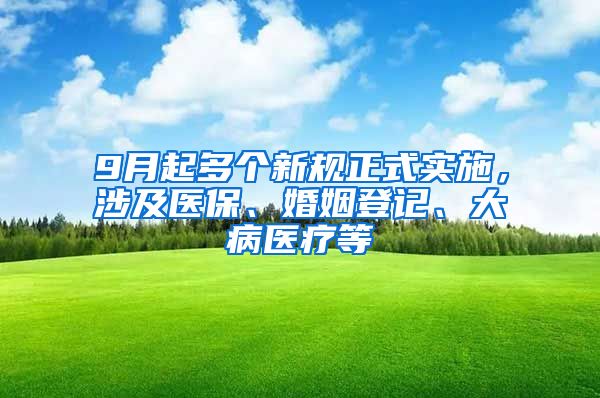 9月起多个新规正式实施，涉及医保、婚姻登记、大病医疗等