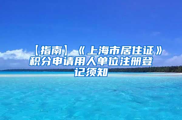 【指南】《上海市居住证》积分申请用人单位注册登记须知