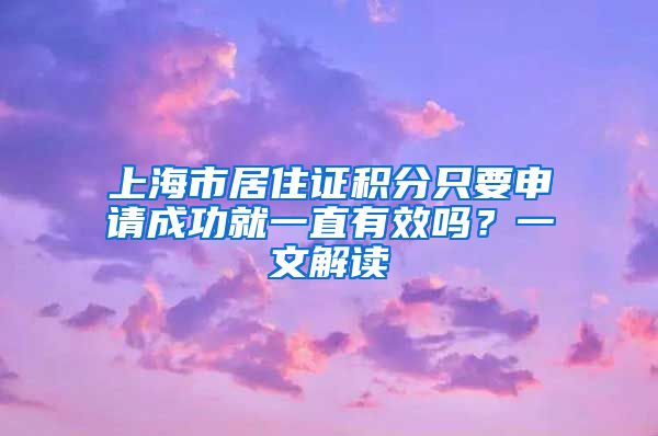 上海市居住证积分只要申请成功就一直有效吗？一文解读