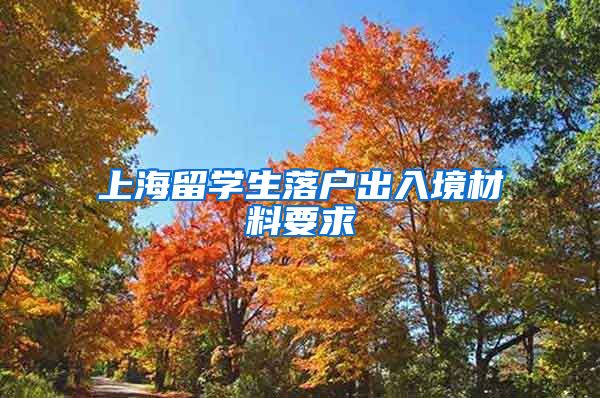 上海留学生落户出入境材料要求