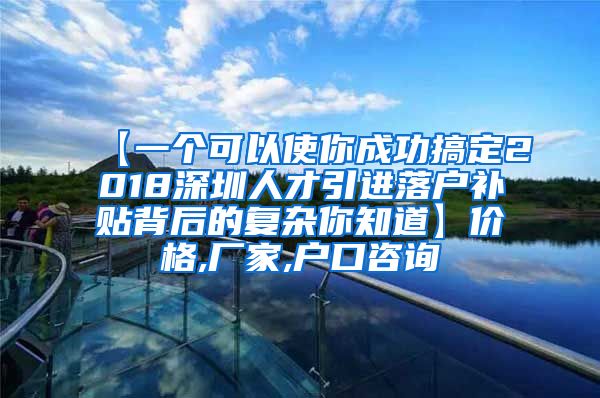 【一个可以使你成功搞定2018深圳人才引进落户补贴背后的复杂你知道】价格,厂家,户口咨询