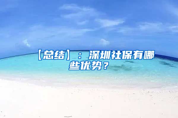 【总结】：深圳社保有哪些优势？