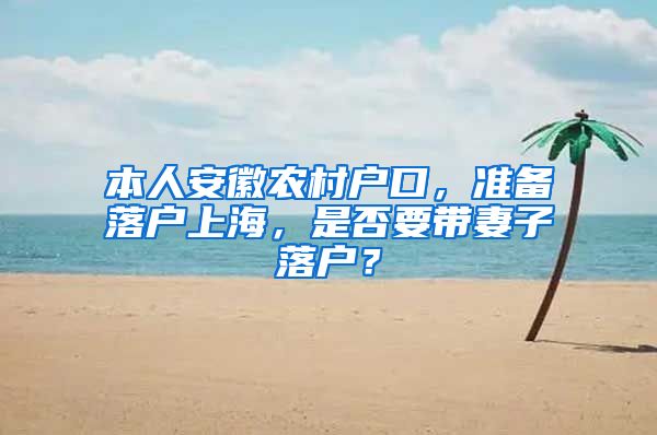 本人安徽农村户口，准备落户上海，是否要带妻子落户？