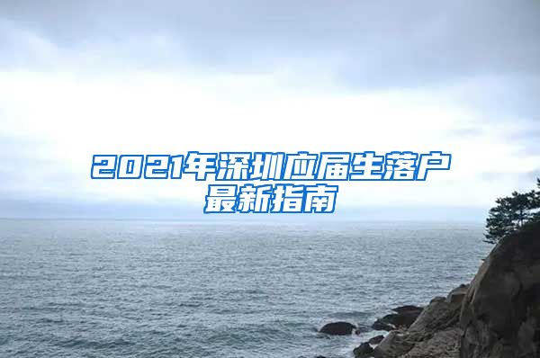 2021年深圳应届生落户最新指南