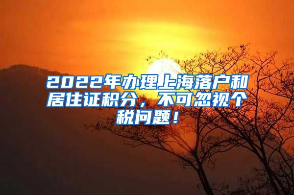 2022年办理上海落户和居住证积分，不可忽视个税问题！