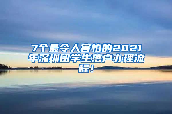 7个最令人害怕的2021年深圳留学生落户办理流程！