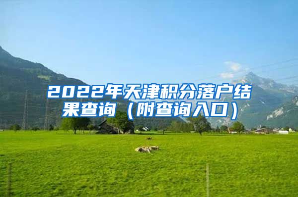 2022年天津积分落户结果查询（附查询入口）