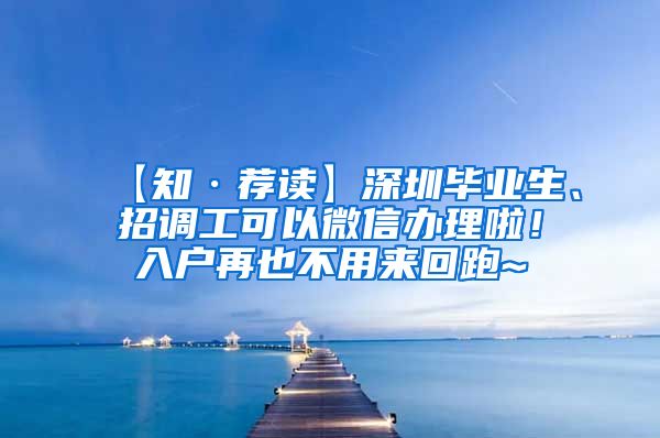 【知·荐读】深圳毕业生、招调工可以微信办理啦！入户再也不用来回跑~