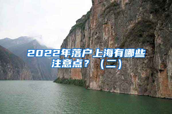 2022年落户上海有哪些注意点？（二）