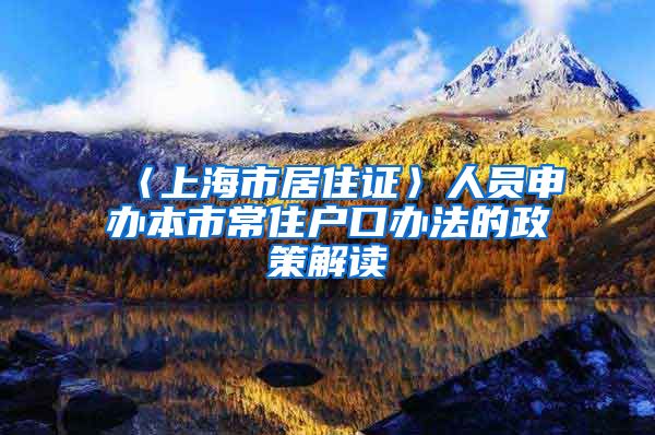 〈上海市居住证〉人员申办本市常住户口办法的政策解读