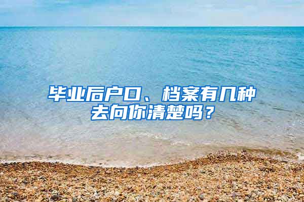 毕业后户口、档案有几种去向你清楚吗？