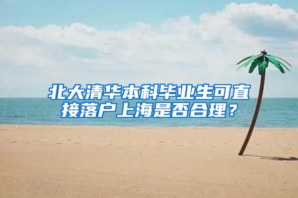 北大清华本科毕业生可直接落户上海是否合理？