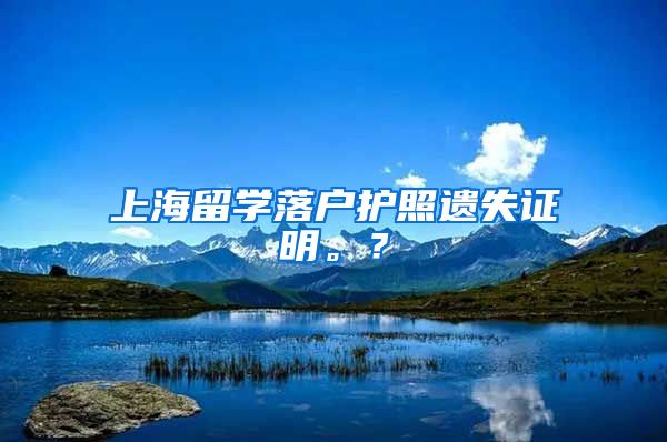 上海留学落户护照遗失证明。？