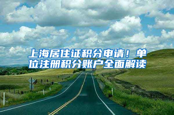 上海居住证积分申请！单位注册积分账户全面解读