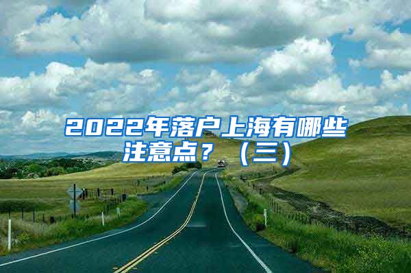 2022年落户上海有哪些注意点？（三）