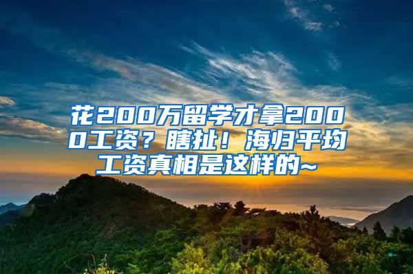 花200万留学才拿2000工资？瞎扯！海归平均工资真相是这样的~