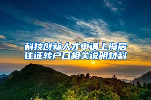 科技创新人才申请上海居住证转户口相关说明材料