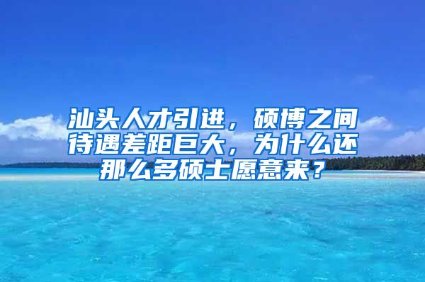 汕头人才引进，硕博之间待遇差距巨大，为什么还那么多硕士愿意来？