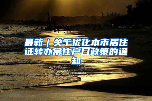 最新｜关于优化本市居住证转办常住户口政策的通知