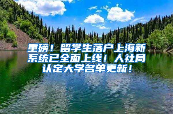 重磅！留学生落户上海新系统已全面上线！人社局认定大学名单更新！