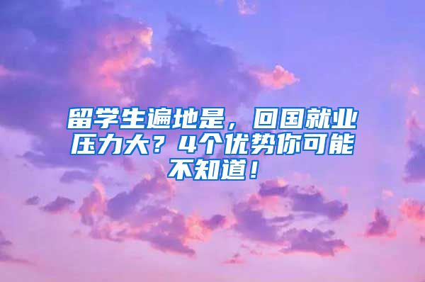 留学生遍地是，回国就业压力大？4个优势你可能不知道！