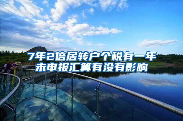 7年2倍居转户个税有一年未申报汇算有没有影响