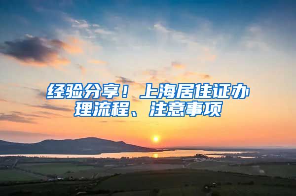 经验分享！上海居住证办理流程、注意事项