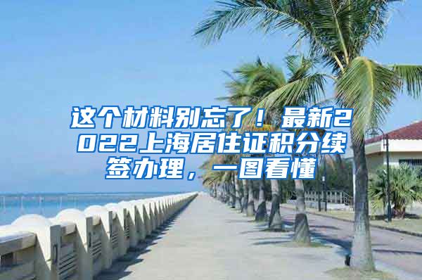 这个材料别忘了！最新2022上海居住证积分续签办理，一图看懂