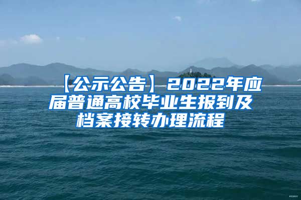 【公示公告】2022年应届普通高校毕业生报到及档案接转办理流程