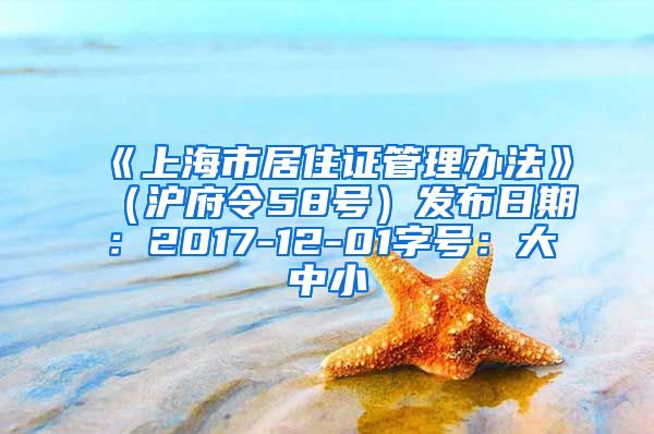 《上海市居住证管理办法》（沪府令58号）发布日期：2017-12-01字号：大中小