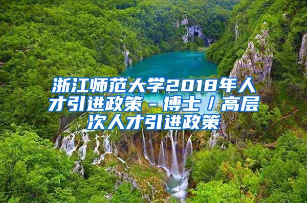 浙江师范大学2018年人才引进政策－博士／高层次人才引进政策