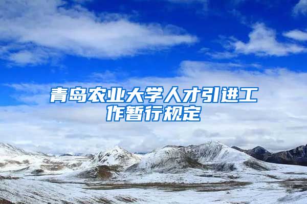 青岛农业大学人才引进工作暂行规定