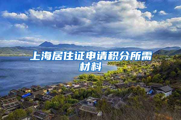 上海居住证申请积分所需材料