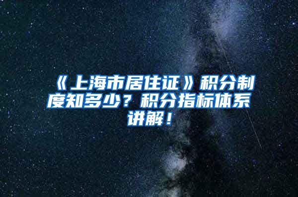 《上海市居住证》积分制度知多少？积分指标体系讲解！