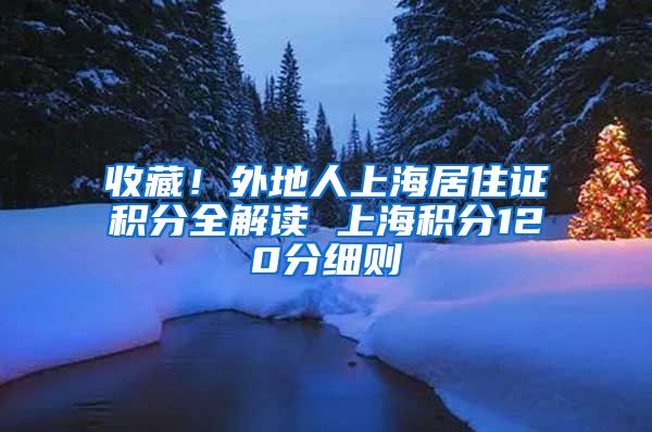 收藏！外地人上海居住证积分全解读 上海积分120分细则