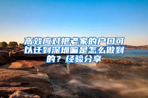 高效应对把老家的户口可以迁到深圳嘛是怎么做到的？经验分享