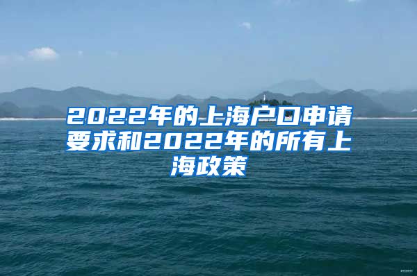 2022年的上海户口申请要求和2022年的所有上海政策