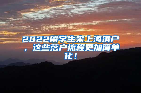 2022留学生来上海落户，这些落户流程更加简单化！