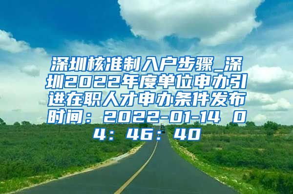 深圳核准制入户步骤_深圳2022年度单位申办引进在职人才申办条件发布时间：2022-01-14 04：46：40