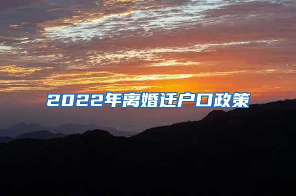 2022年离婚迁户口政策