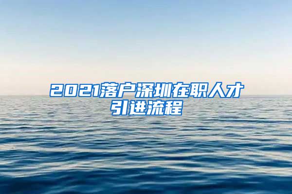 2021落户深圳在职人才引进流程