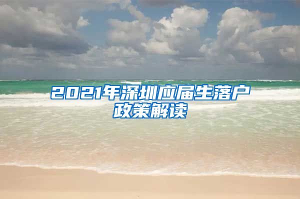 2021年深圳应届生落户政策解读