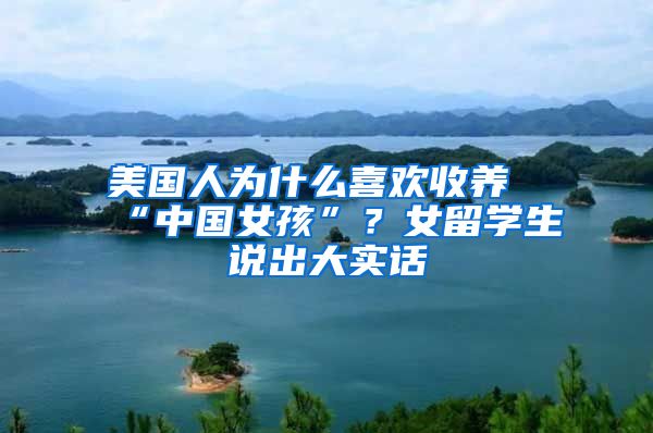 美国人为什么喜欢收养“中国女孩”？女留学生说出大实话