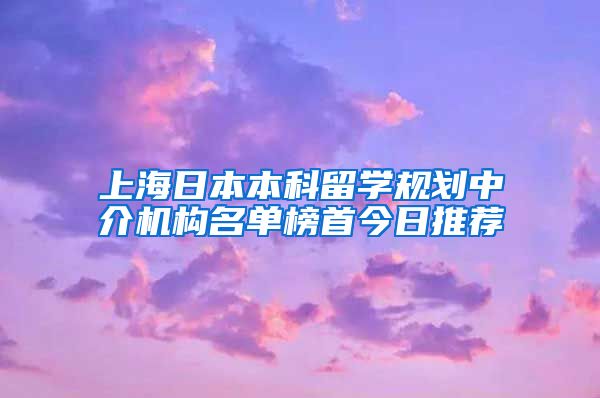 上海日本本科留学规划中介机构名单榜首今日推荐