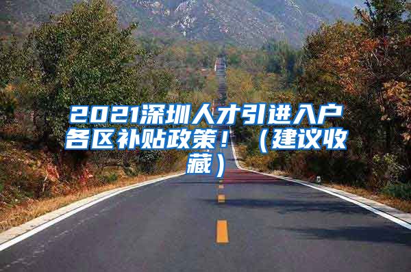 2021深圳人才引进入户各区补贴政策！（建议收藏）