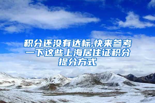 积分还没有达标,快来参考一下这些上海居住证积分提分方式