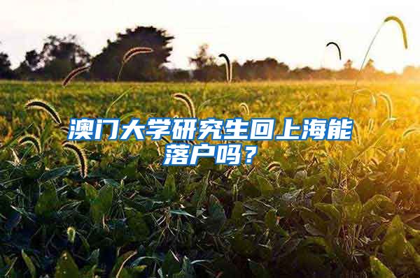 澳门大学研究生回上海能落户吗？