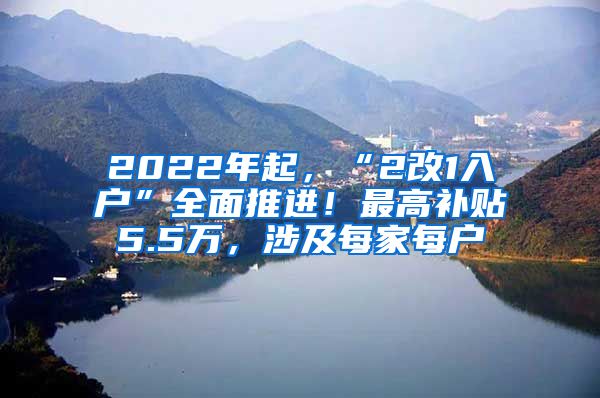 2022年起，“2改1入户”全面推进！最高补贴5.5万，涉及每家每户