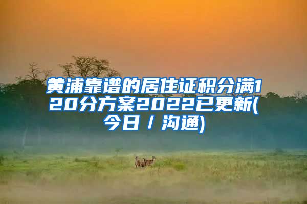 黄浦靠谱的居住证积分满120分方案2022已更新(今日／沟通)