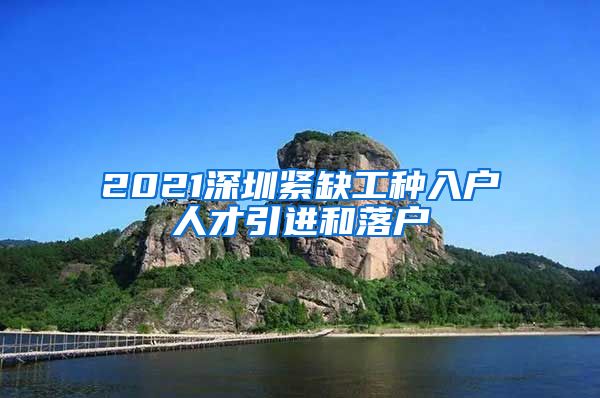 2021深圳紧缺工种入户人才引进和落户